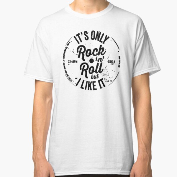 ITS ONLY ROCK N ROLL Classic T-Shirt