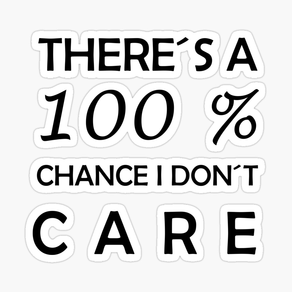 100 Chance I Don T Care Sarcastic Meme Poster By Meypa Redbubble