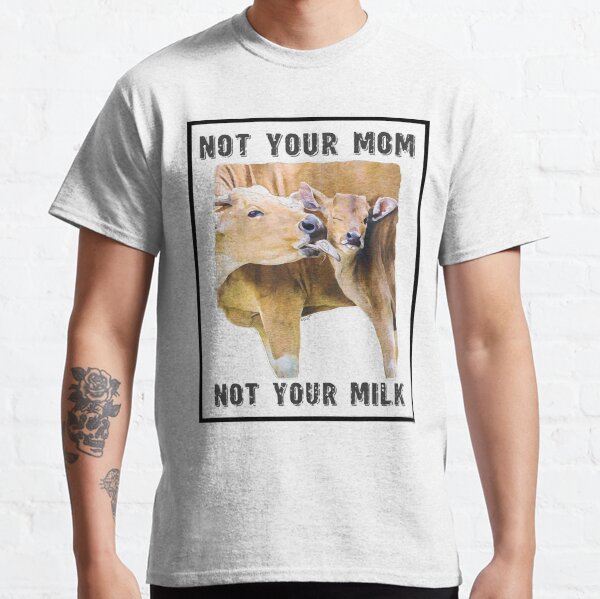 Not Your Mom, Not Your Milk - Mom and Calf - Love Classic T-Shirt