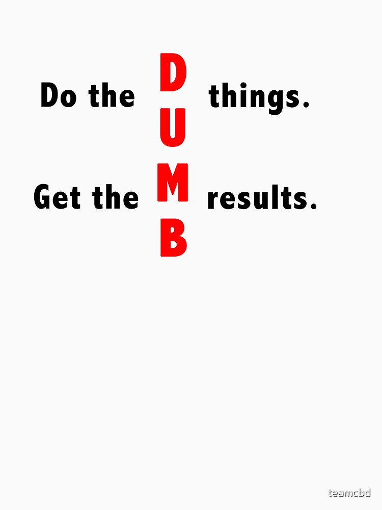 do-the-dumb-things-t-shirt-for-sale-by-teamcbd-redbubble-getting