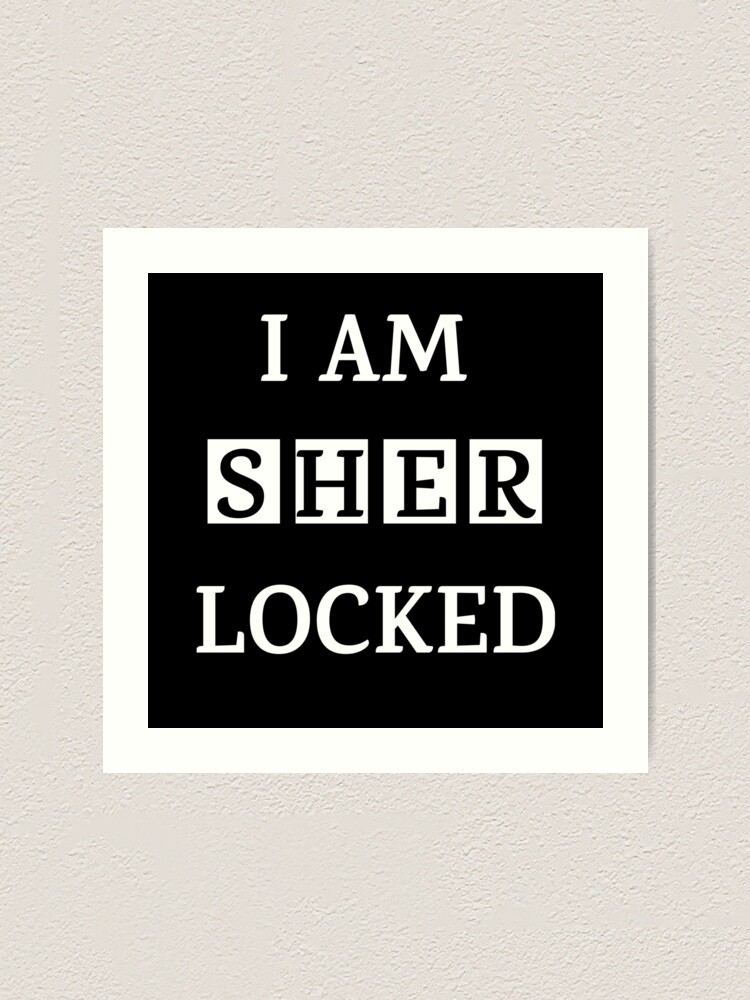 I Am Sherlocked Sher Locked Quote Meme For Holmes Movie Lovers Fans Art Print By Zoooarts Redbubble