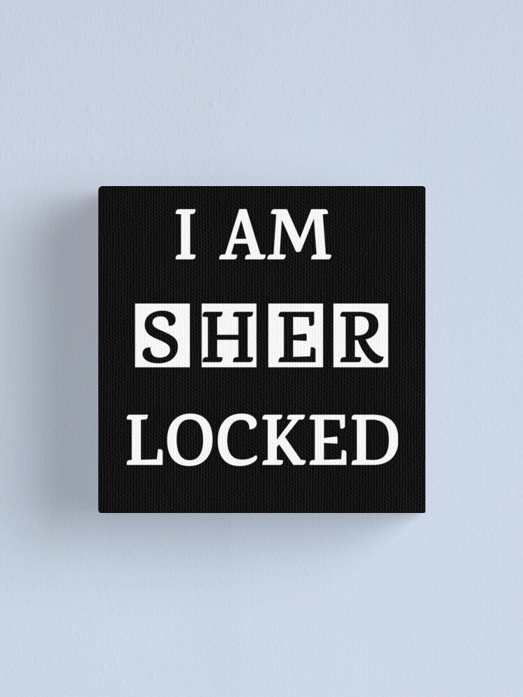 I Am Sherlocked Sher Locked Quote Meme For Holmes Movie Lovers Fans Canvas Print By Zoooarts Redbubble