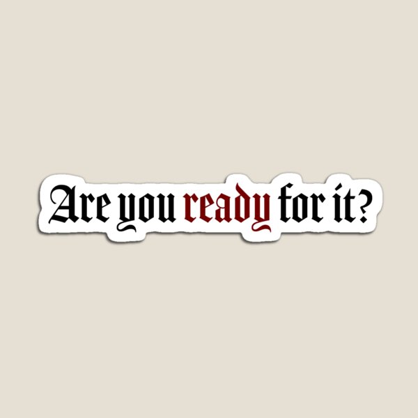 Are you ready for it? – Magnet