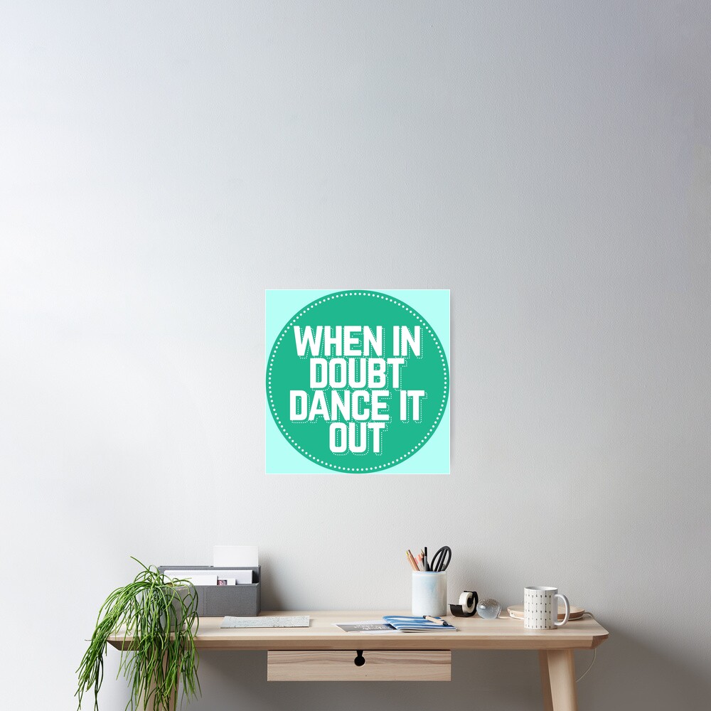 when-in-doubt-dance-it-out-poster-by-lightfield-redbubble