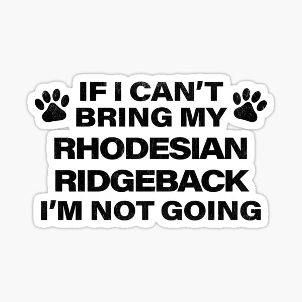 If I Can't Bring my RHODESIAN RIDGEBACK, I'm Not Going Sticker