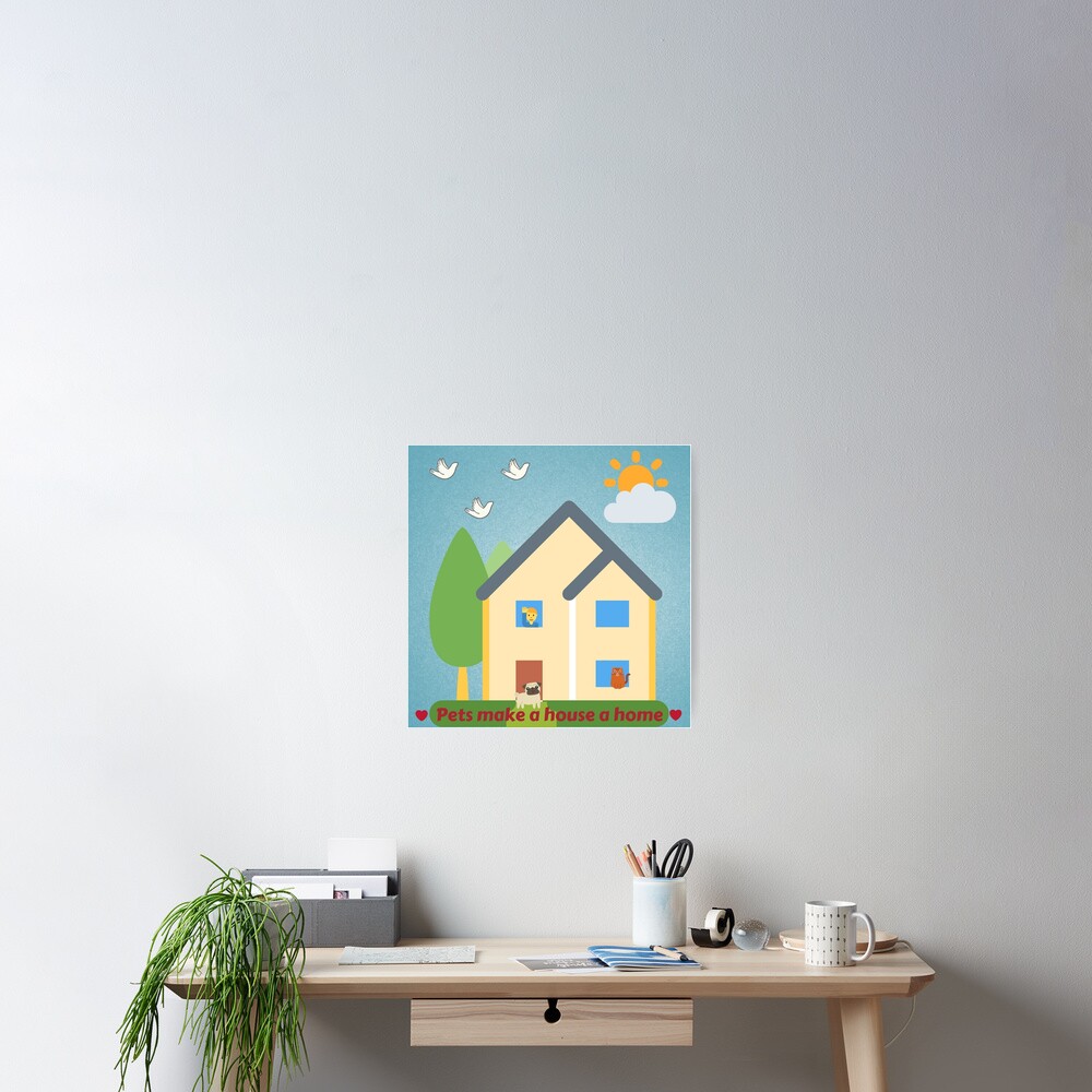 Pets make a house a home. Poster