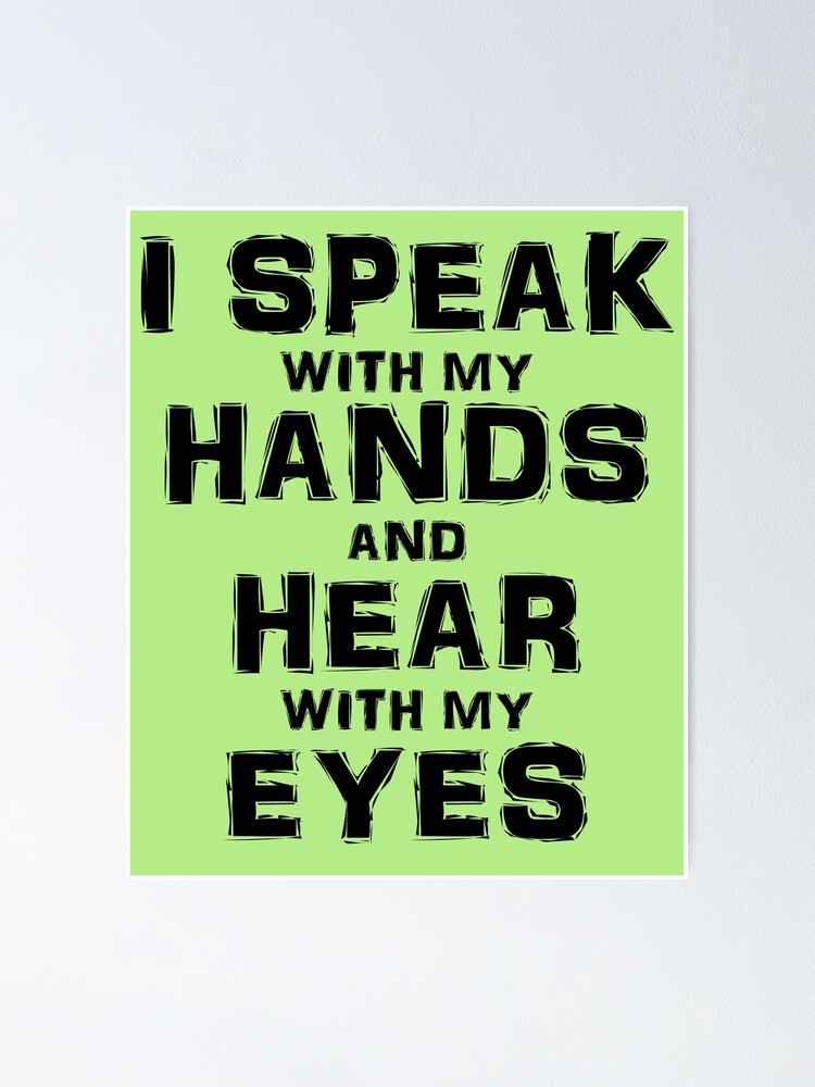 "ASL I Speak with my Hands and Hear with my Eyes American Sign Language" Poster for Sale by