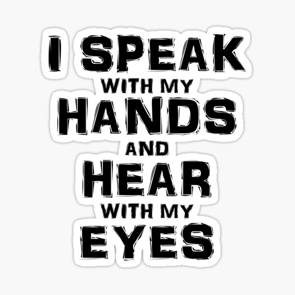 "ASL I Speak with my Hands and Hear with my Eyes American Sign