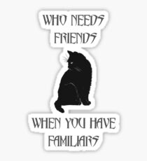 Who needs friends when you have familiars Sticker