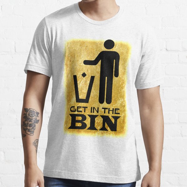 "Get In The Bin" Tshirt for Sale by alistairkb Redbubble get t