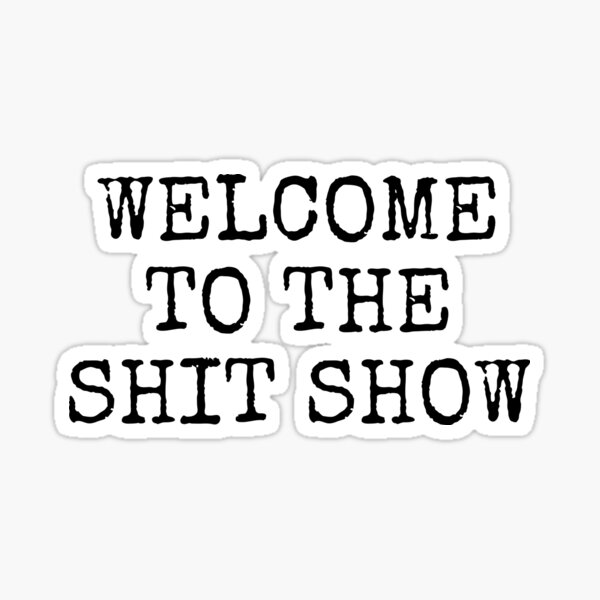 Welcome To The Shitshow Sticker – Lionheart Prints