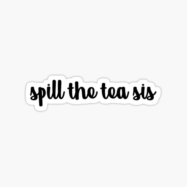 Spill the tea sis Sticker