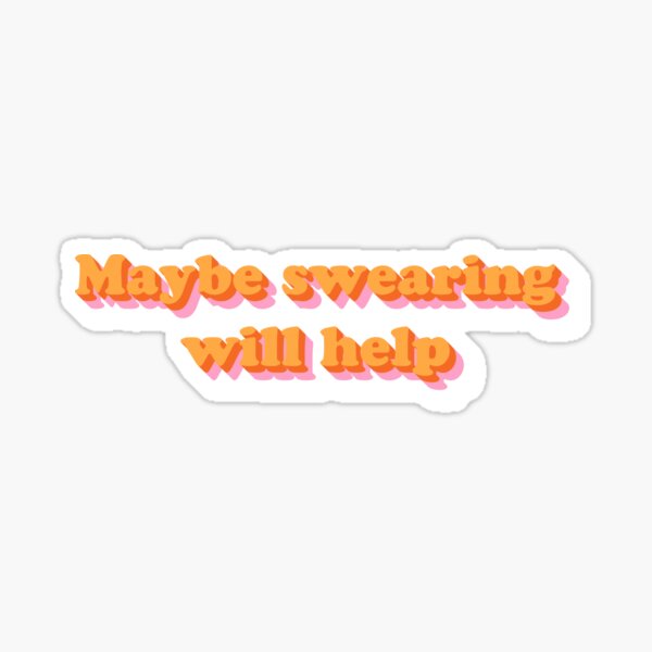 Maybe Swearing Will Help Sticker