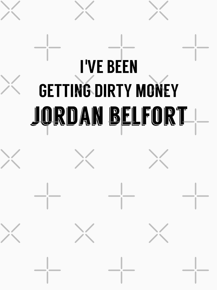 I Been Getting Dirty Money Jordan Belfort