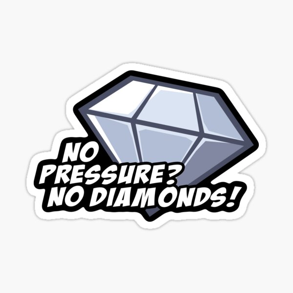 No Pressure? No Diamonds! Sticker
