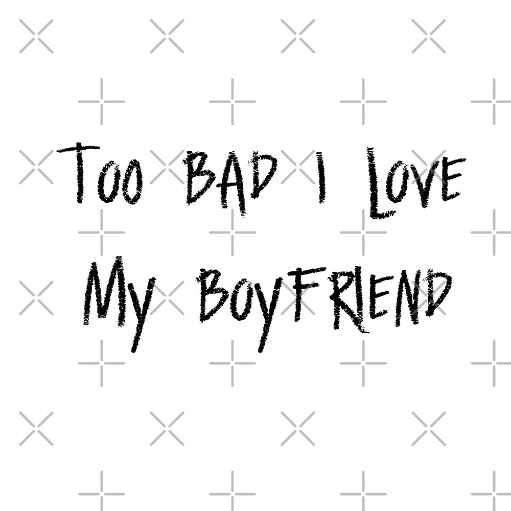 "too bad i love my boyfriend lfa" by FandomsShirtsPH Inc Redbubble
