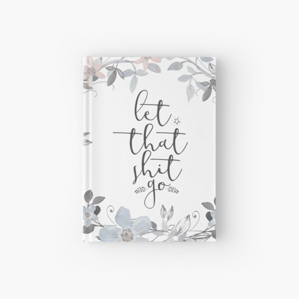 Inspirational Quote - Let that shit go Hardcover Journal