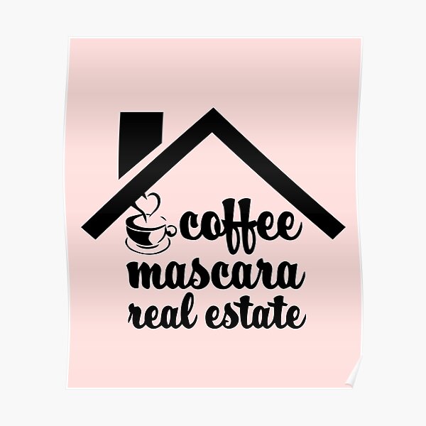 Download Funny Real Estate Agent Realtor Coffee Makeup Mascara Poster By Loveandserenity Redbubble