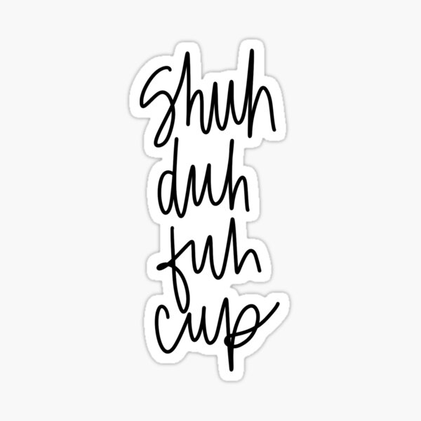 Shuh Duh Fuh Cup Sticker For Sale By Lexletteringky Redbubble