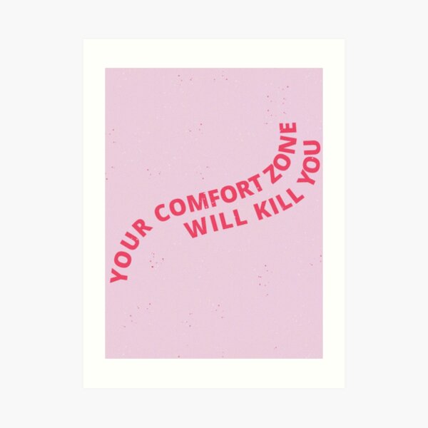 your comfort zone will kill you Art Print