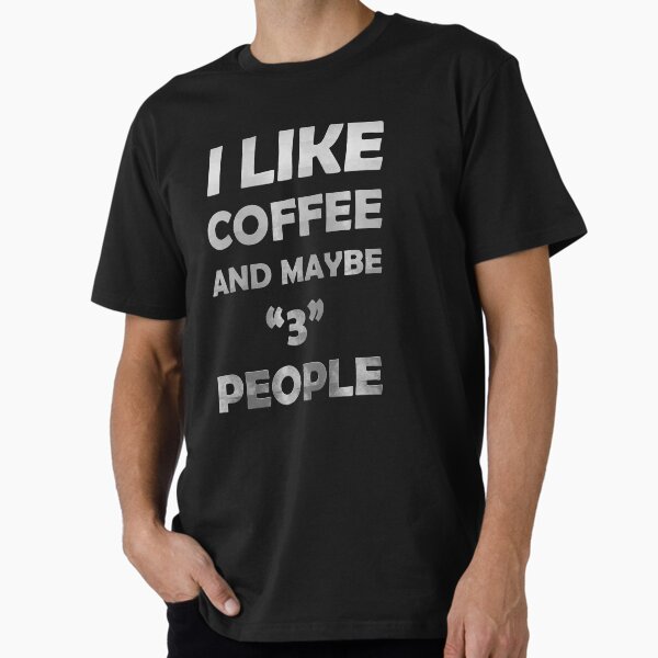 I Like Coffee And Maybe 3 People Premium T-Shirt