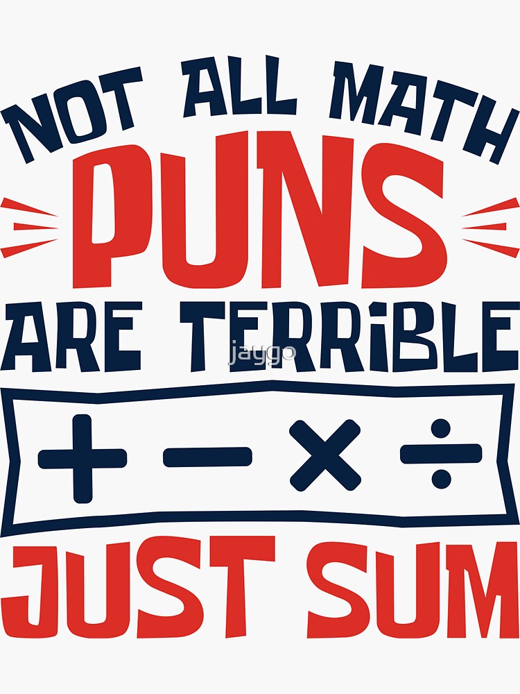 Not All Math Puns Are Terrible Just Sum Sticker For Sale By Jaygo