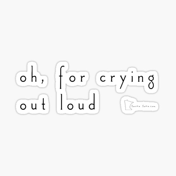 "oh, for crying out loud Minnesota sayings" Sticker by SortaSota Redbubble
