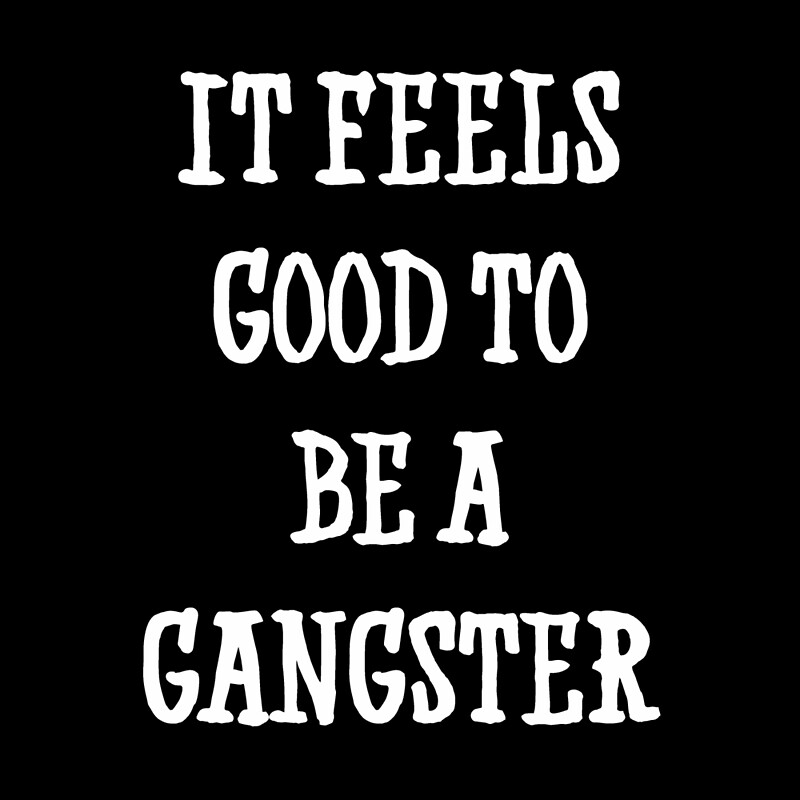 it-feels-good-to-be-a-gangster-by-mark5ky-redbubble