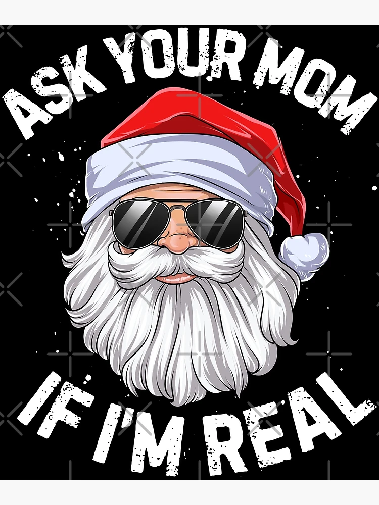 Ask Your Mom If I'm Real T shirt Santa Claus Christmas Xmas Men Women Funny  Gifts Ideas  Poster for Sale by LiqueGifts