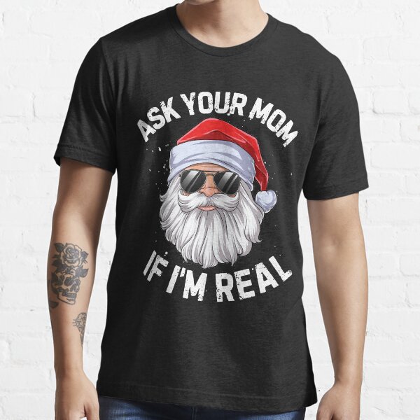 "Ask Your Mom If I'm Real T shirt Santa Claus Christmas Xmas Men Women