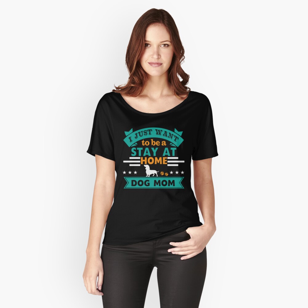 I Just want to be A Stay At Home Dog Mom Relaxed Fit T-Shirt