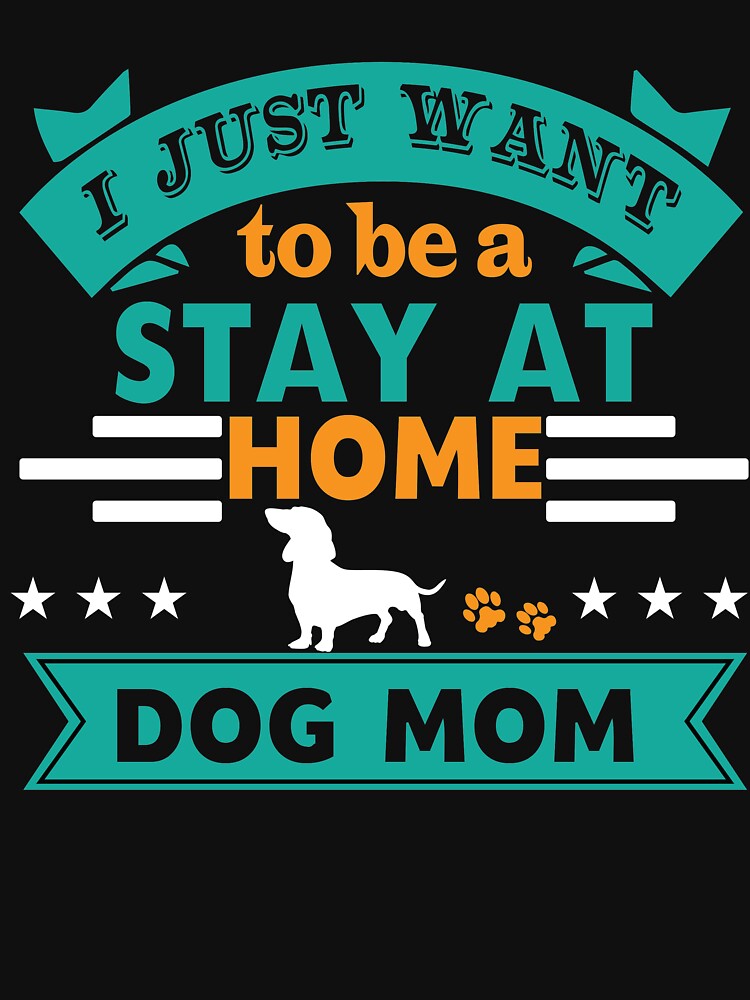 I Just want to be A Stay At Home Dog Mom by Dogvills