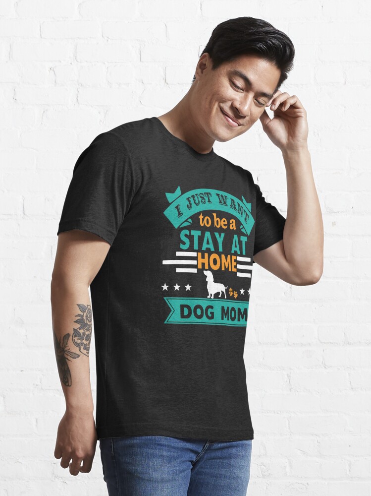 I just want to be a stay at home dog mom outlet shirt