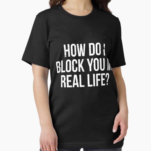 Item preview, How do I block you in real life T-shirt designed and sold by RedYolk.