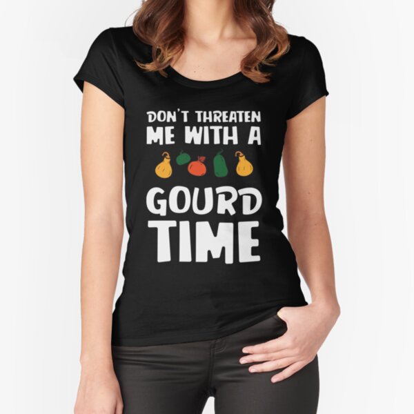 Don't Threaten Me With A Gourd Time Funny Pumpkin T-Shirt Gift: | Gift For The Fall | Autumnal Humor | Good Time | Fitted Scoop T-Shirt