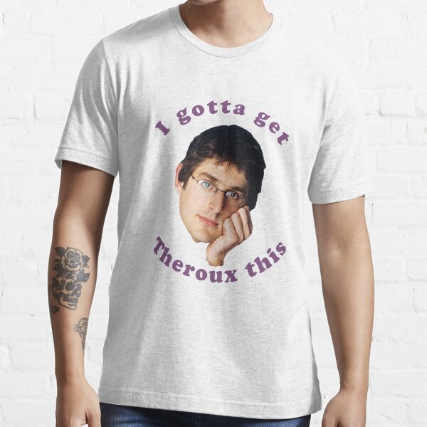 Gotta get theroux this t shirt Clearance