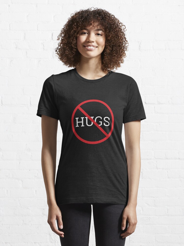 no hugs t shirt