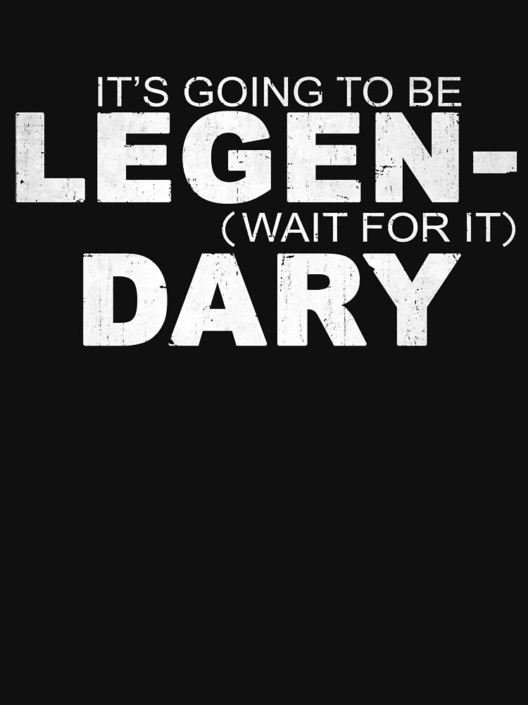 legen wait for it dary t shirt