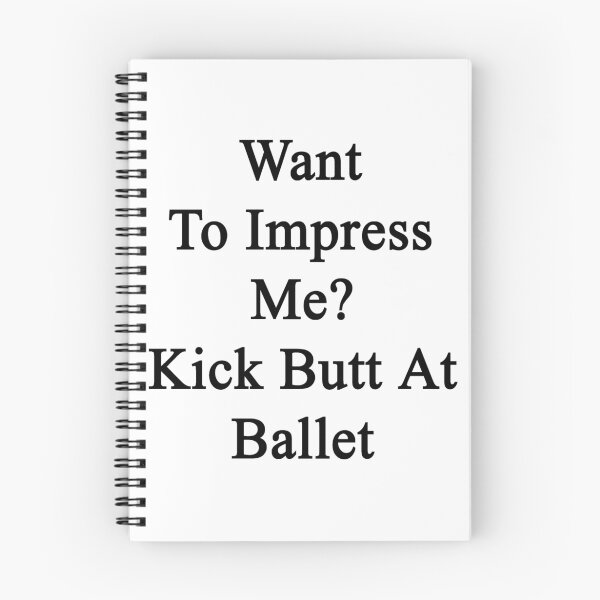 Item preview, Want To Impress Me Kick Butt At Ballet  designed and sold by supernova23.