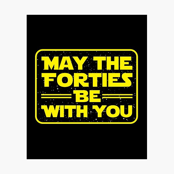 May The Forties Be With You Photographic Prints 