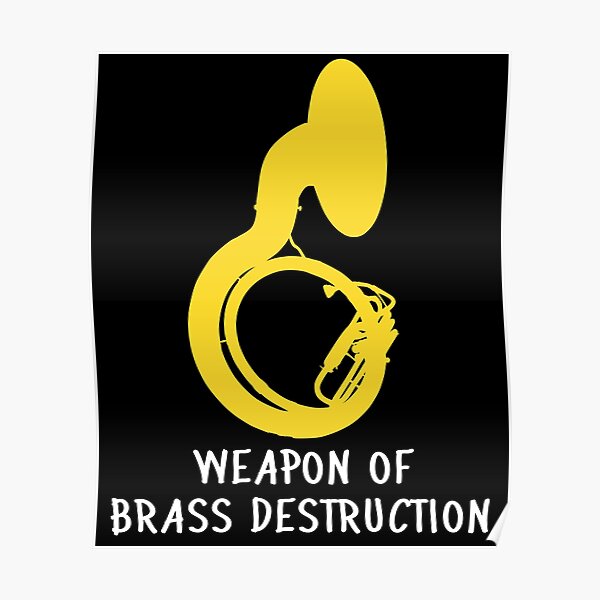 "Sousaphone, Tuba, Weapon of Brass Destruction" Poster for Sale by