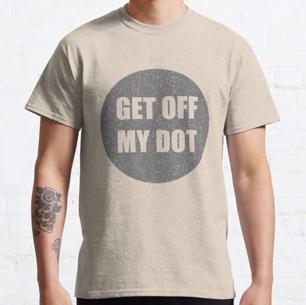Get off of my dot, funny marching band Classic T-Shirt