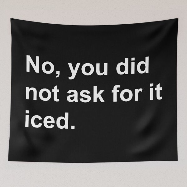 Item preview, You Did Not Ask For it Iced - Funny Barista Quote designed and sold by TimorousEclectc.