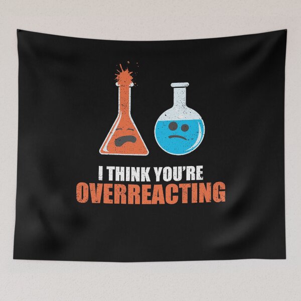Item preview, I Think You're Overreacting Science Geek Chemistry designed and sold by Kieran Abbott.