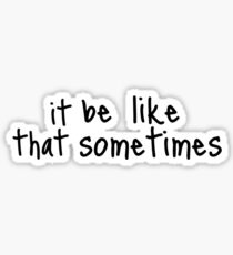It be like that sometimes Sticker