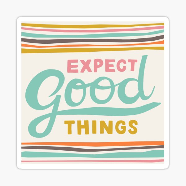 Expect Good Things Sticker