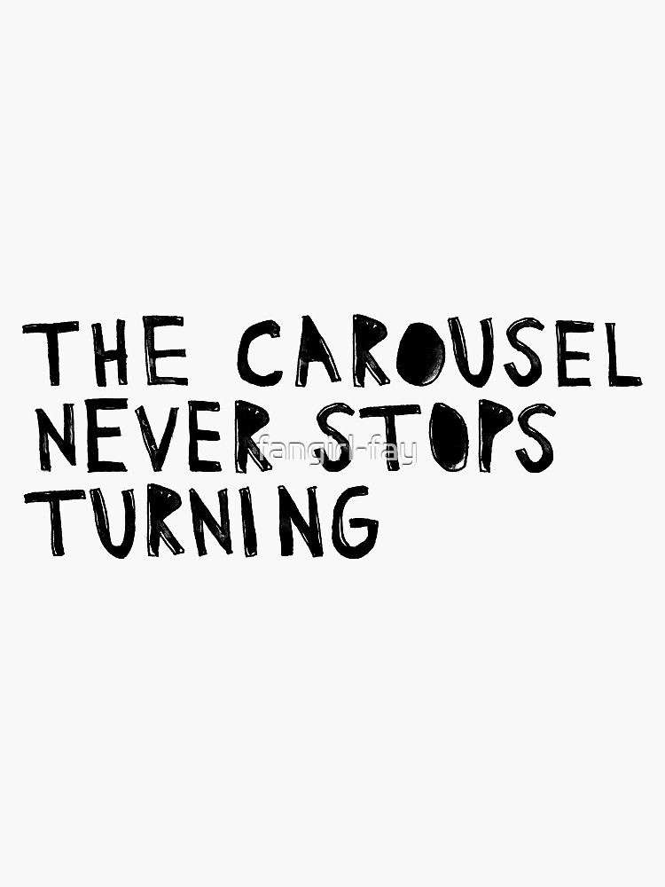 "The Carousel Never Stops Turning Quote" Sticker for Sale by fangirl