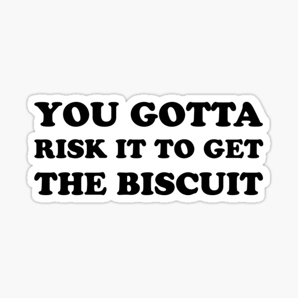 You Gotta Risk It To Get The Biscuit&quot; Sticker for Sale by 