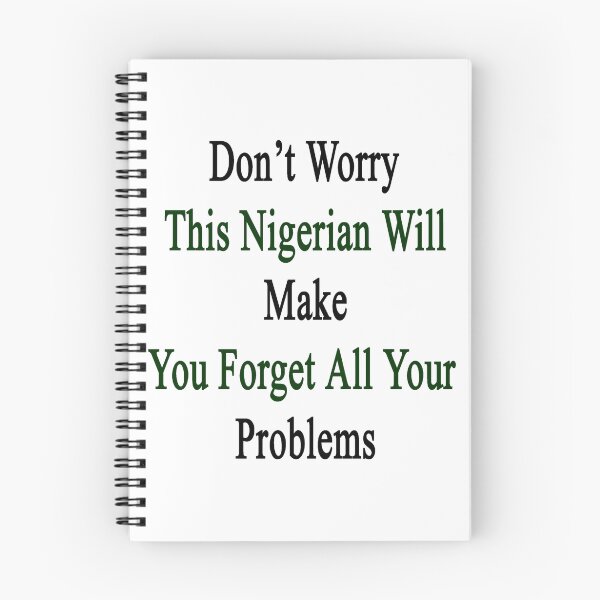 Item preview, Don't Worry This Nigerian Will Make You Forget All Your Problems  designed and sold by supernova23.