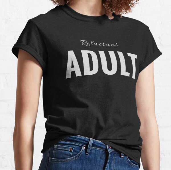 Reluctant Adult for Those Avoiding Adulthood (Design Day 20) Classic T-Shirt